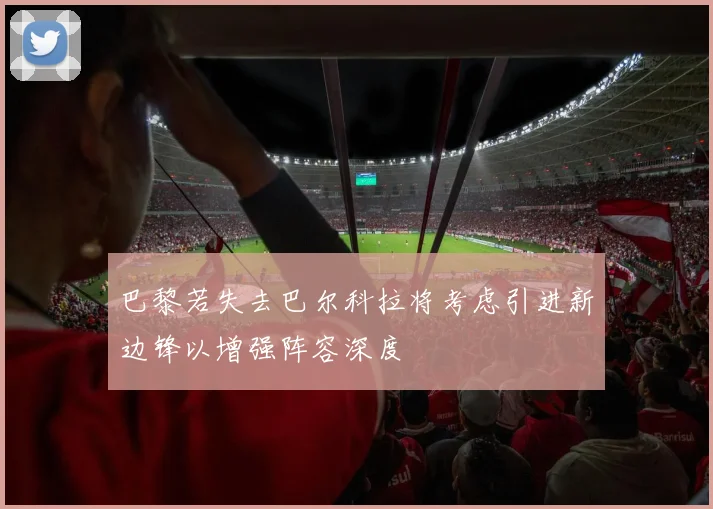 巴黎若失去巴尔科拉将考虑引进新边锋以增强阵容深度